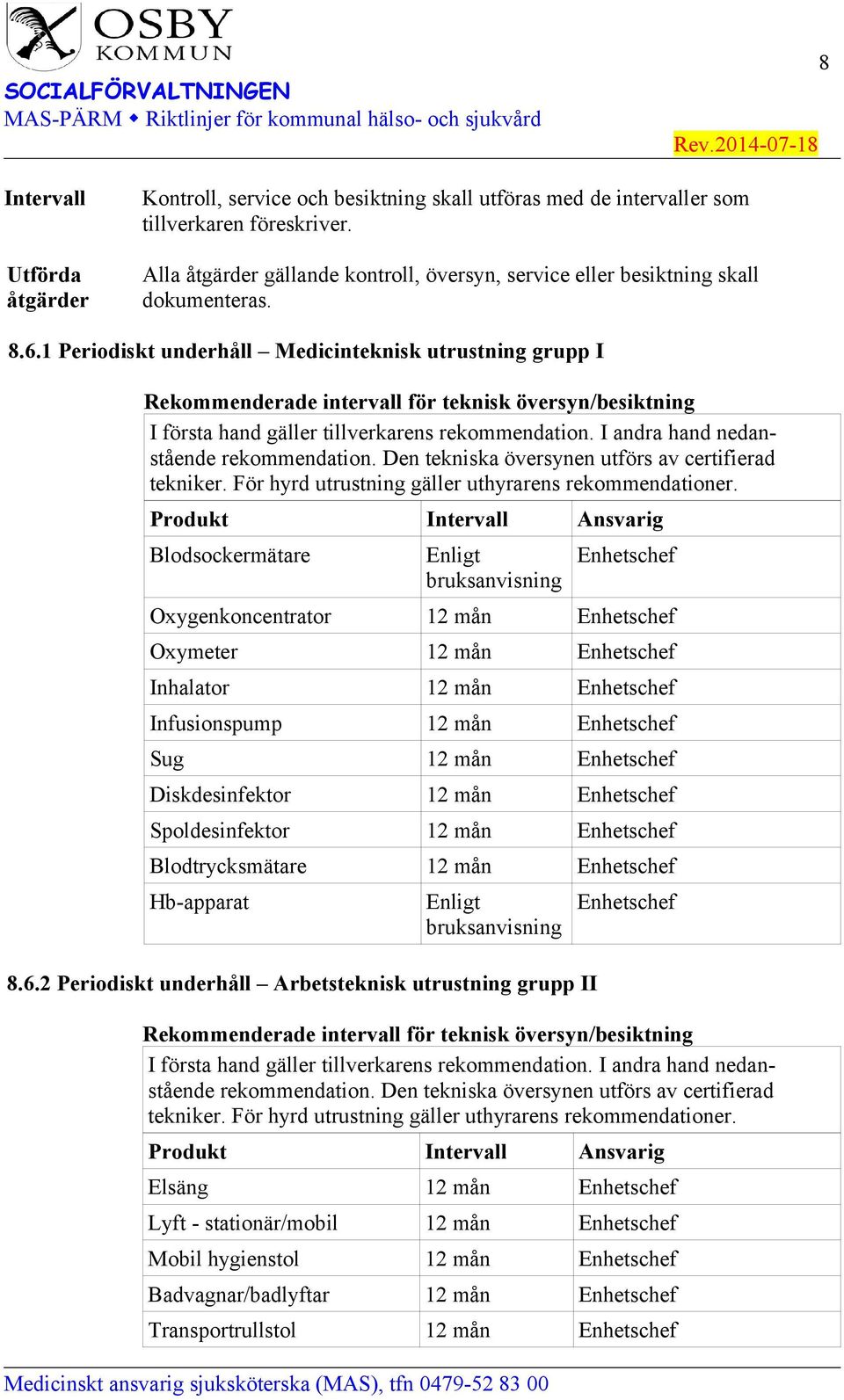 1 Periodiskt underhåll Medicinteknisk utrustning grupp I Rekommenderade intervall för teknisk översyn/besiktning I första hand gäller tillverkarens rekommendation.