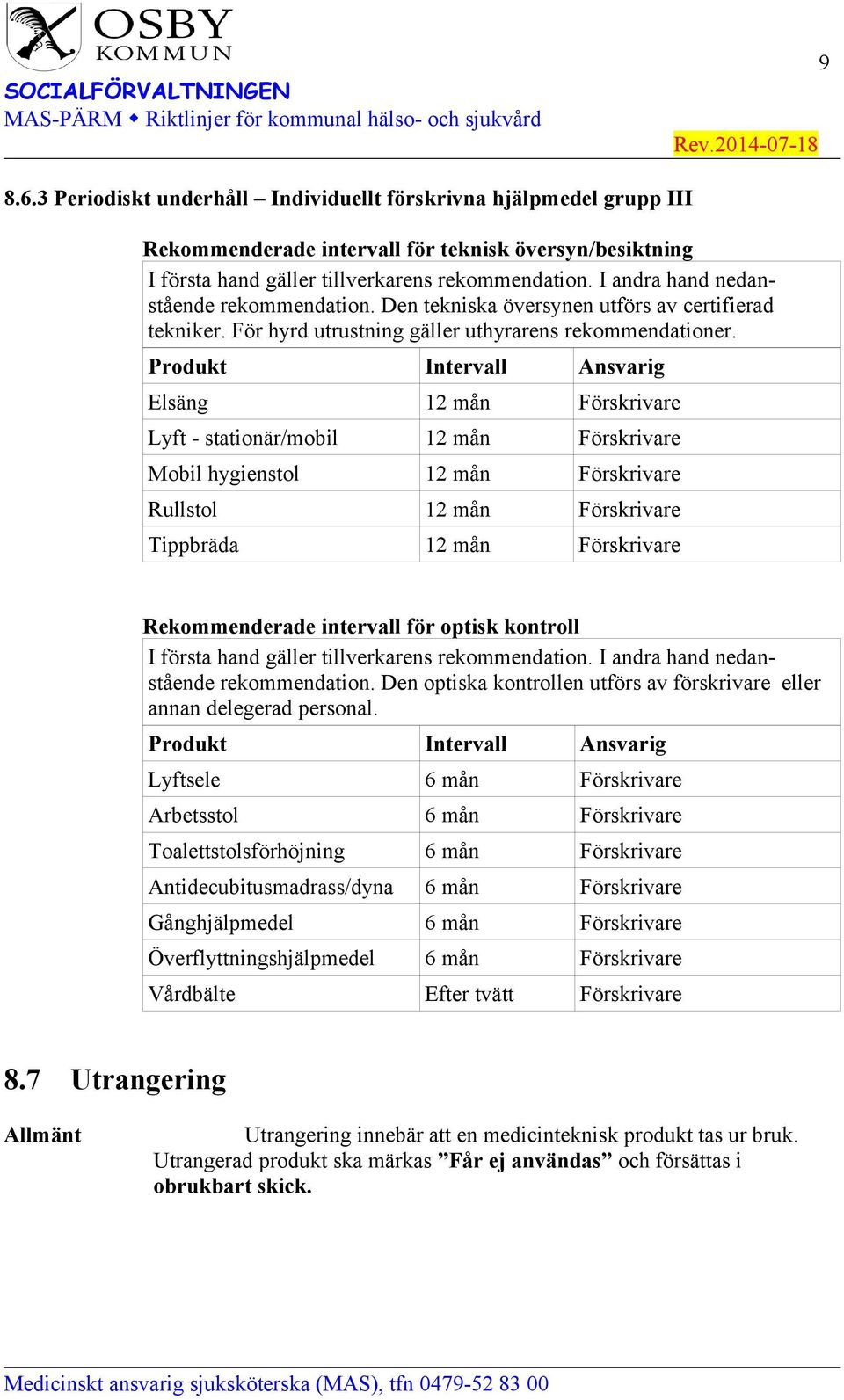 Produkt Intervall Ansvarig Elsäng 12 mån Förskrivare Lyft - stationär/mobil 12 mån Förskrivare Mobil hygienstol 12 mån Förskrivare Rullstol 12 mån Förskrivare Tippbräda 12 mån Förskrivare