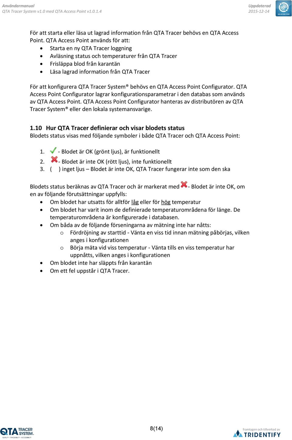 konfigurera QTA Tracer System behövs en QTA Access Point Configurator. QTA Access Point Configurator lagrar konfigurationsparametrar i den databas som används av QTA Access Point.