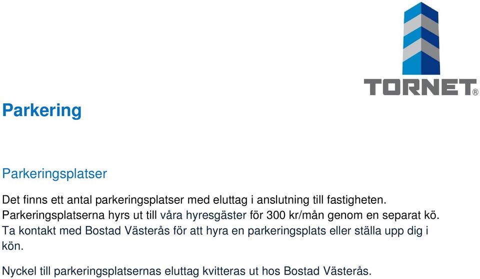 Parkeringsplatserna hyrs ut till våra hyresgäster för 300 kr/mån genom en separat kö.