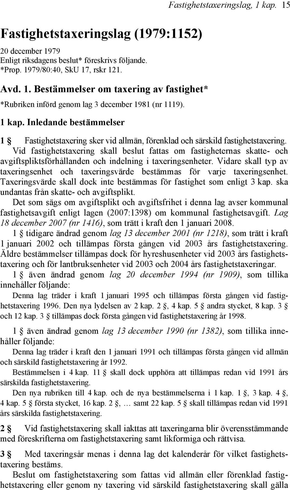 Vid fastighetstaxering skall beslut fattas om fastigheternas skatte- och avgiftspliktsförhållanden och indelning i taxeringsenheter.