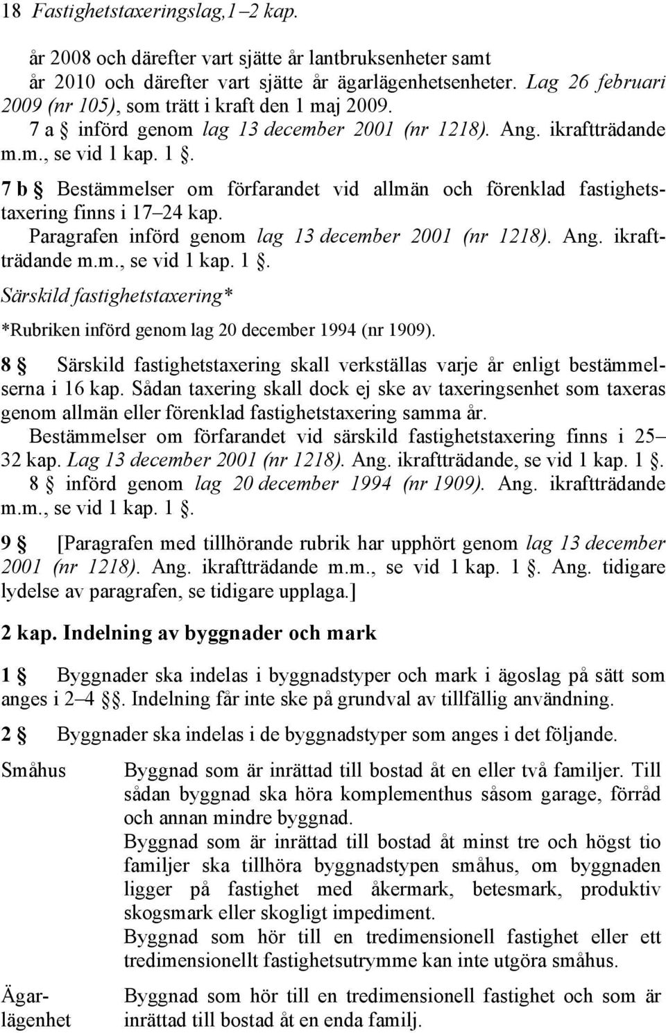 Paragrafen införd genom lag 13 december 2001 (nr 1218). Ang. ikraftträdande m.m., se vid 1 kap. 1. Särskild fastighetstaxering* *Rubriken införd genom lag 20 december 1994 (nr 1909).