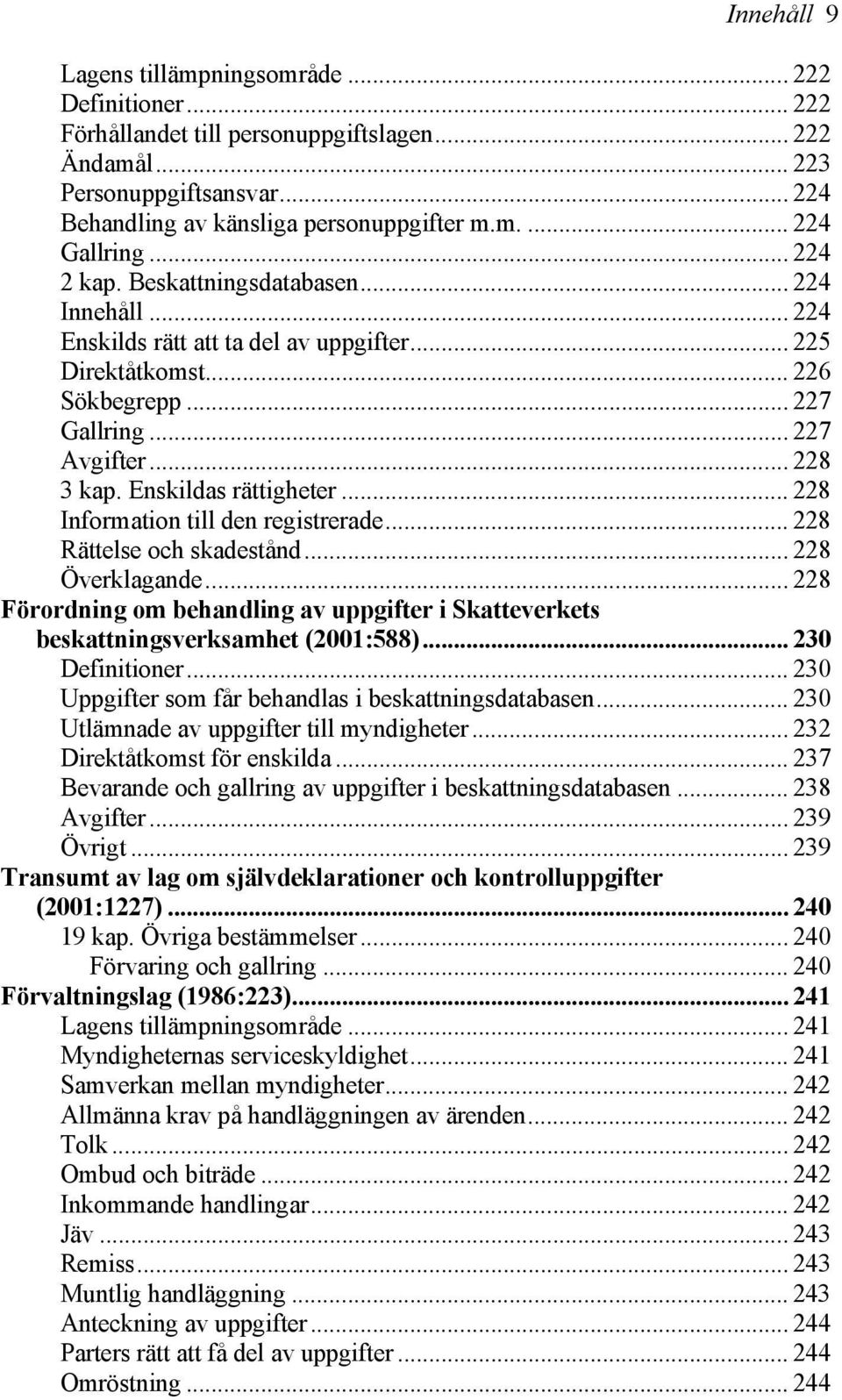 Enskildas rättigheter... 228 Information till den registrerade... 228 Rättelse och skadestånd... 228 Överklagande.