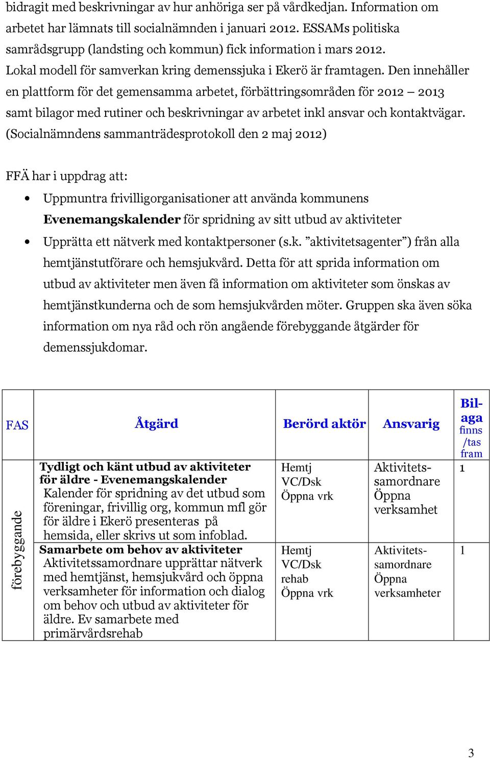 Den innehåller en plattform för det gemensamma arbetet, förbättringsområden för 2012 2013 samt bilagor med rutiner och beskrivningar av arbetet inkl ansvar och kontaktvägar.