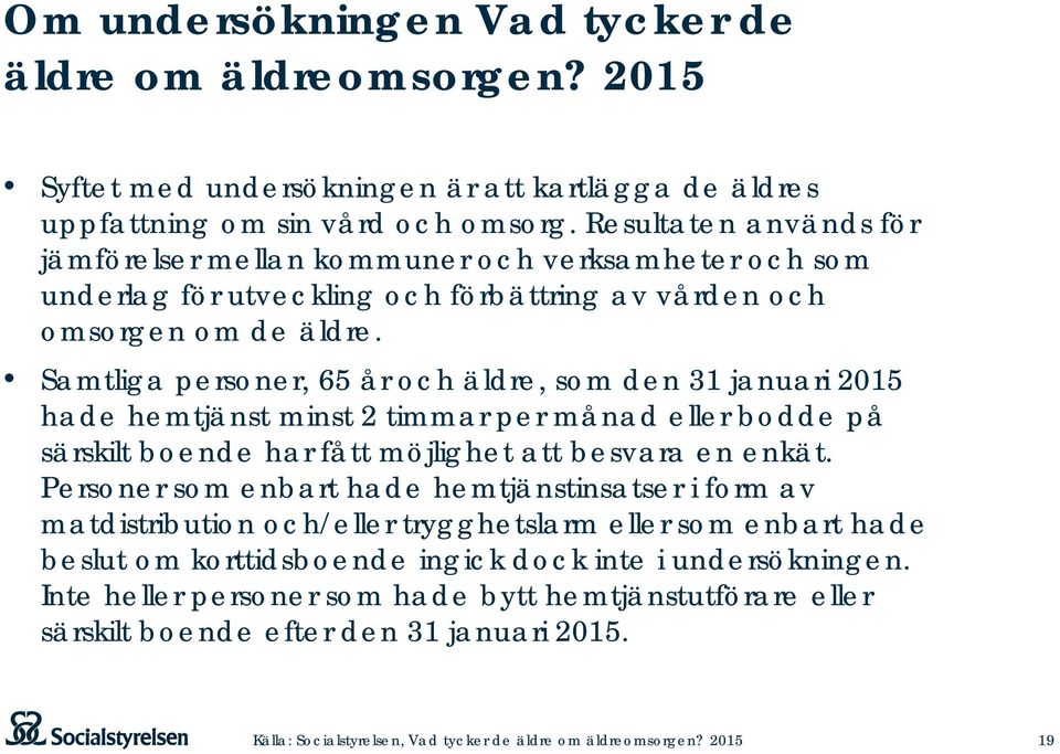 Samtliga personer, 65 år och äldre, som den 31 januari 2015 hade hemtjänst minst 2 timmar per månad eller bodde på särskilt boende har fått möjlighet att besvara en enkät.