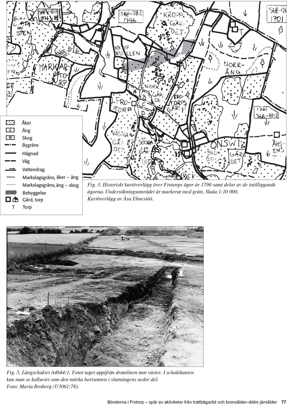 Kartöverlägg av Åsa Elmesiöö. Fig. 5. Långschaktet A4644:1. Fotot taget uppifrån drumlinen mot väster.