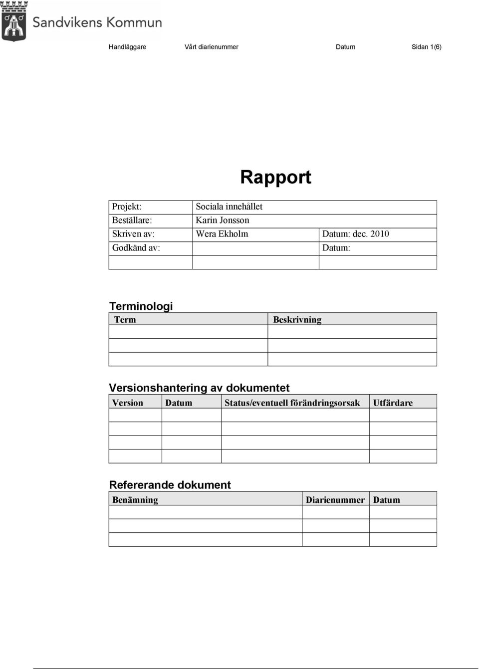 2010 Godkänd av: Datum: Terminologi Term Beskrivning Versionshantering av dokumentet