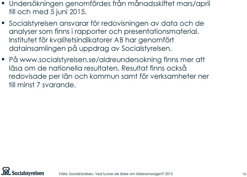 Institutet för kvalitetsindikatorer AB har genomfört datainsamlingen på uppdrag av Socialstyrelsen. På www.socialstyrelsen.