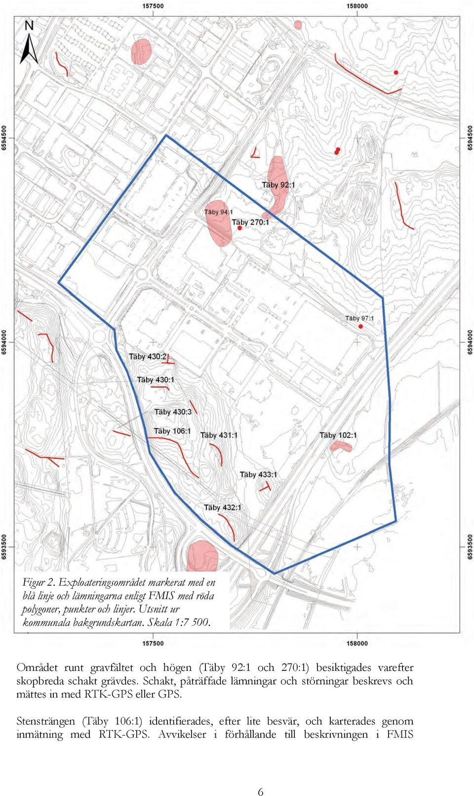 Området runt gravfältet och högen (Täby 92:1 och 270:1) besiktigades varefter skopbreda schakt grävdes.