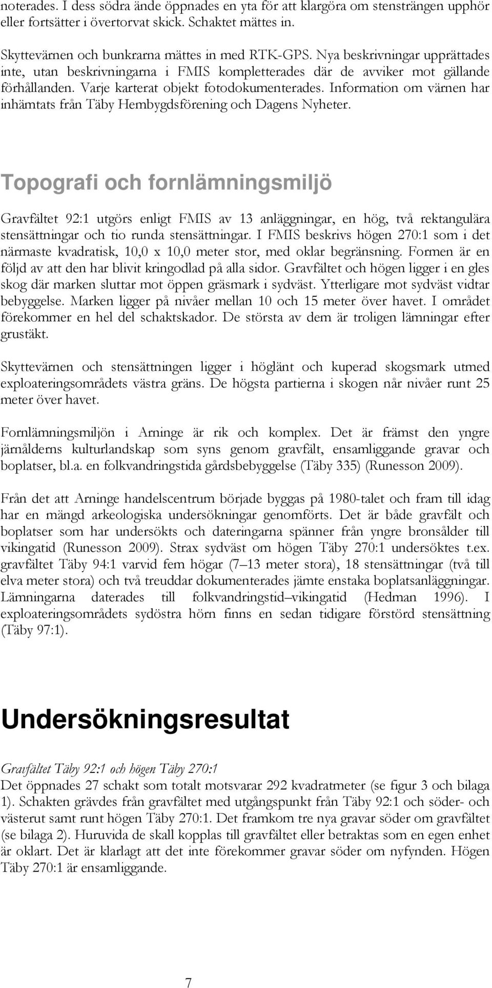 Information om värnen har inhämtats från Täby Hembygdsförening och Dagens Nyheter.