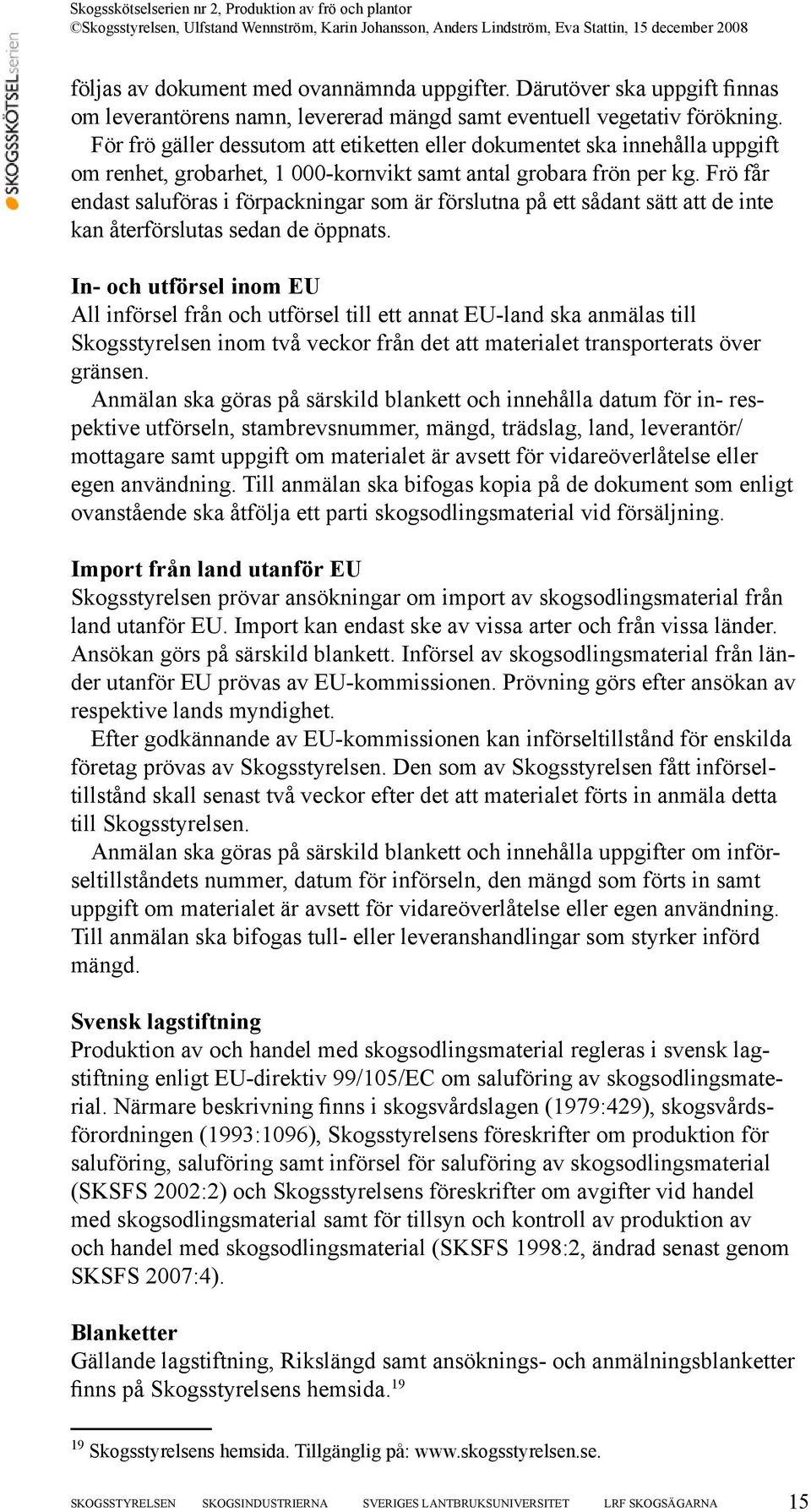 Frö får endast saluföras i förpackningar som är förslutna på ett sådant sätt att de inte kan återförslutas sedan de öppnats.