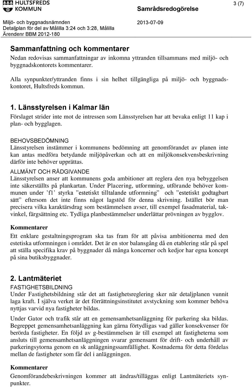 Länsstyrelsen i Kalmar län Förslaget strider inte mot de intressen som Länsstyrelsen har att bevaka enligt 11 kap i plan- och bygglagen.