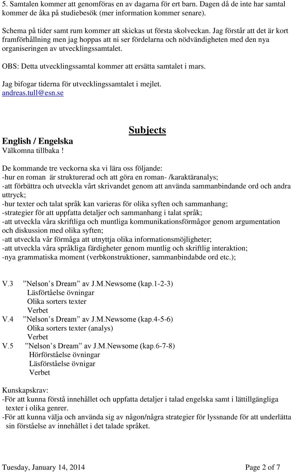 Jag förstår att det är kort framförhållning men jag hoppas att ni ser fördelarna och nödvändigheten med den nya organiseringen av utvecklingssamtalet.