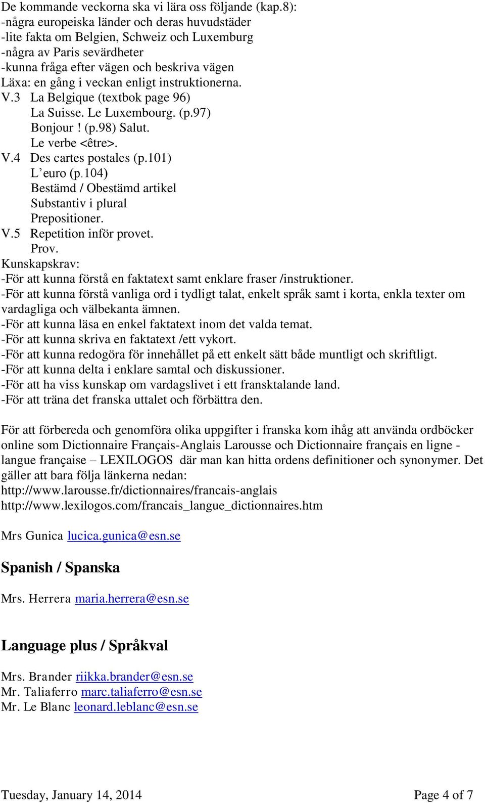 instruktionerna. V.3 La Belgique (textbok page 96) La Suisse. Le Luxembourg. (p.97) Bonjour! (p.98) Salut. Le verbe <être>. V.4 Des cartes postales (p.101) L euro (p.