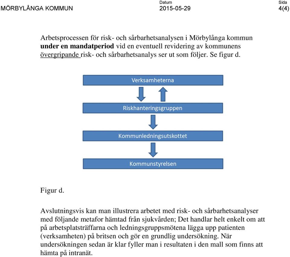 Avslutningsvis kan man illustrera arbetet med risk- och sårbarhetsanalyser med följande metafor hämtad från sjukvården; Det handlar helt enkelt om att på