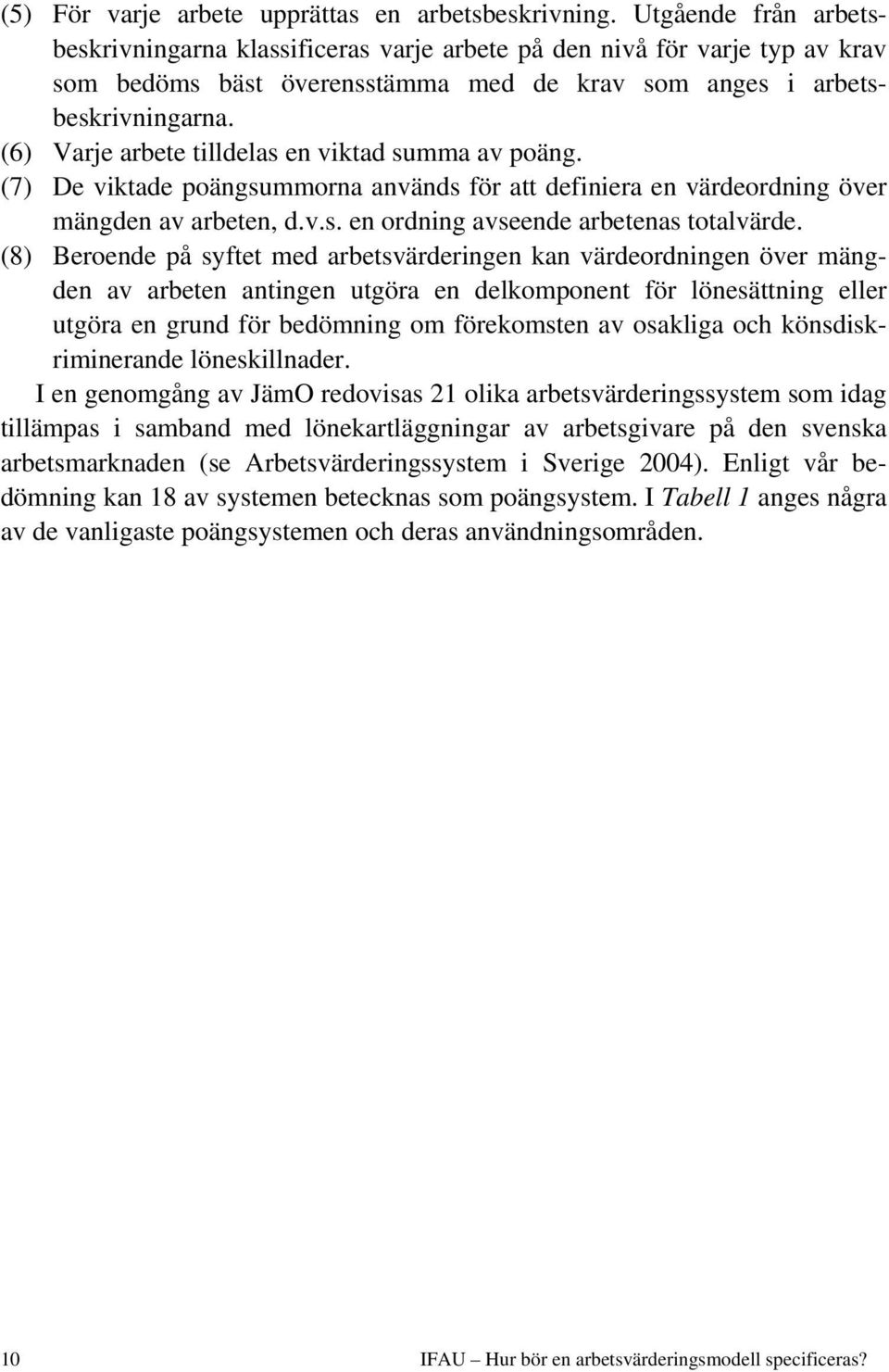 (6) Varje arbete tlldelas en vktad summa av poäng. (7) De vktade poängsummorna används för att defnera en värdeordnng över mängden av arbeten, d.v.s. en ordnng avseende arbetenas totalvärde.