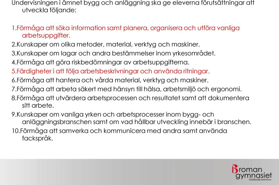 Färdigheter i att följa arbetsbeskrivningar och använda ritningar. 6.Förmåga att hantera och vårda material, verktyg och maskiner. 7.