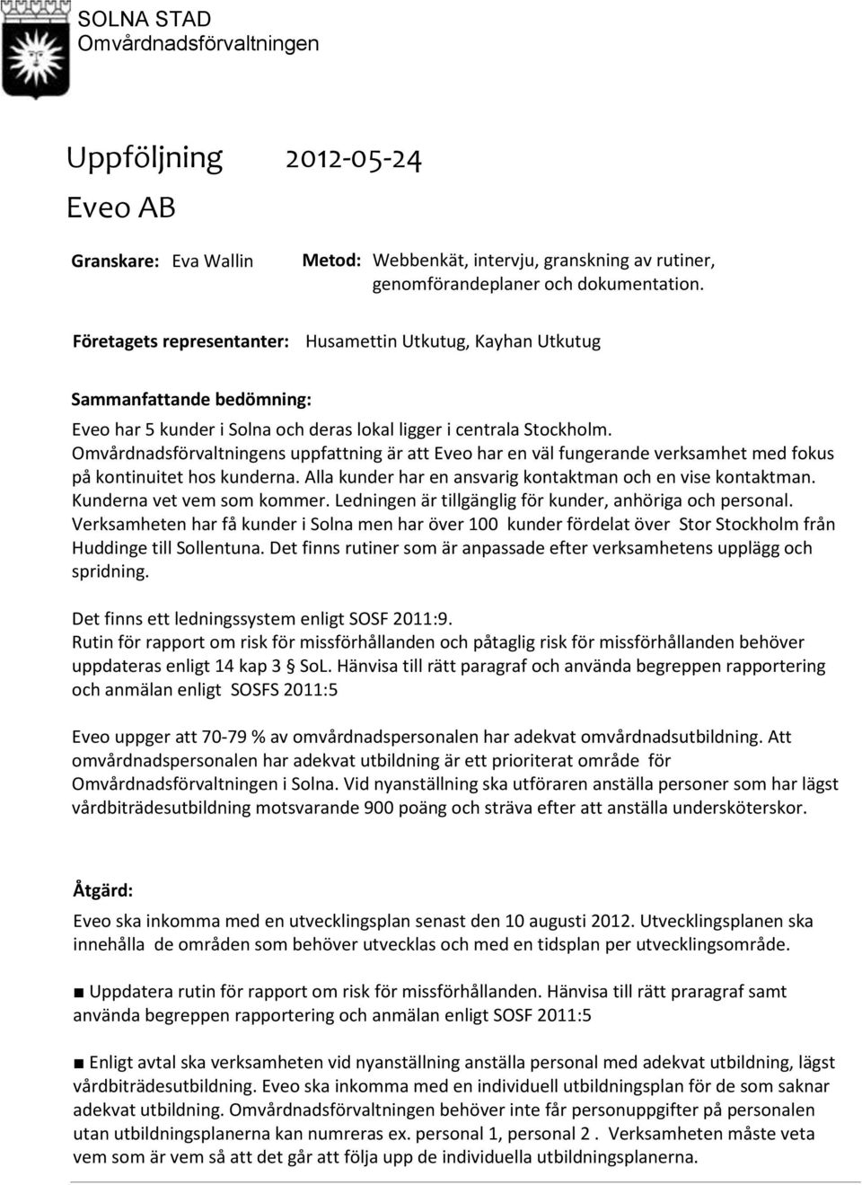 Omvårdnadsförvaltningens uppfattning är att Eveo har en väl fungerande verksamhet med fokus på kontinuitet hos kunderna. Alla kunder har en ansvarig kontaktman och en vise kontaktman.