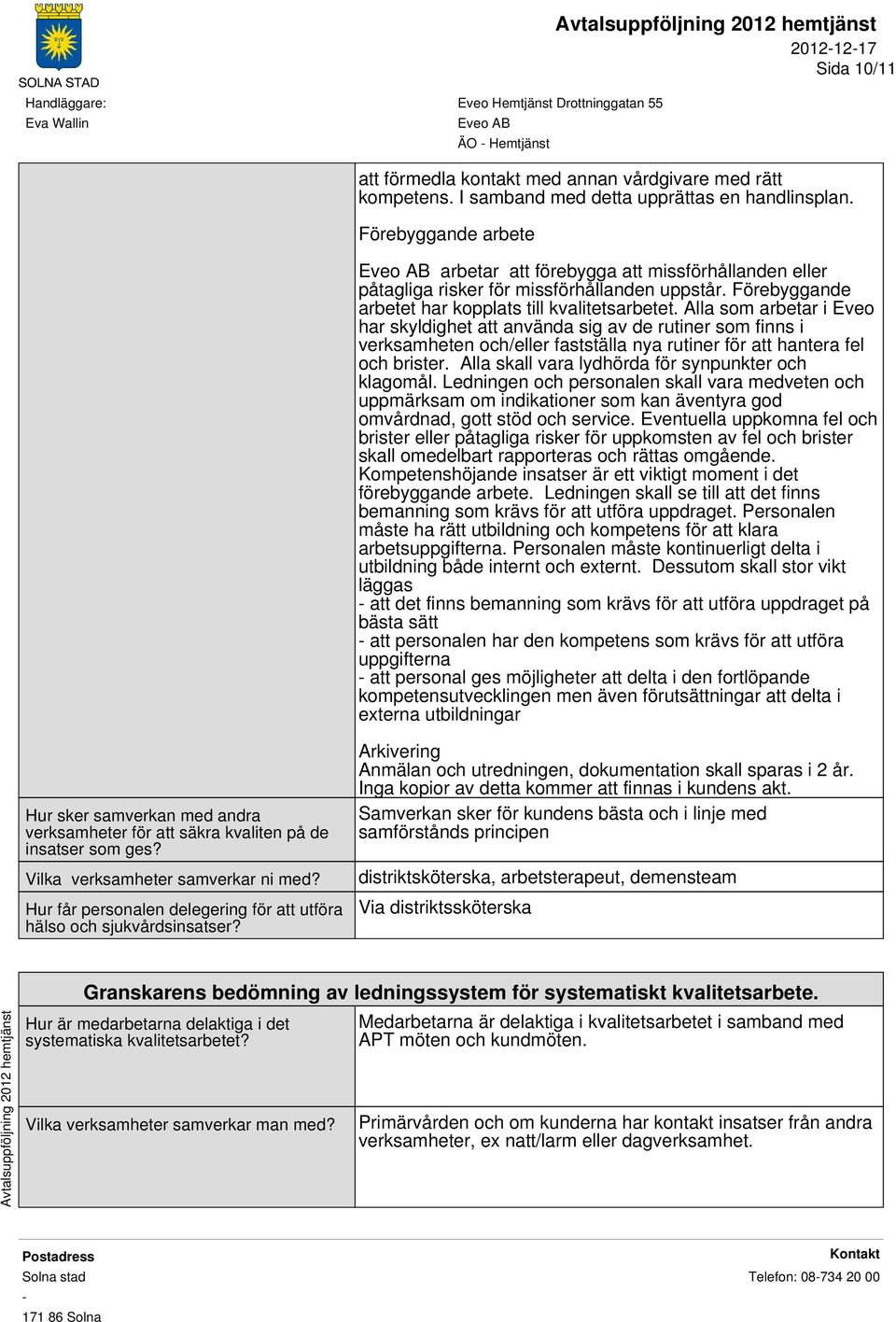 Alla som arbetar i Eveo har skyldighet att använda sig av de rutiner som finns i verksamheten och/eller fastställa nya rutiner för att hantera fel och brister.