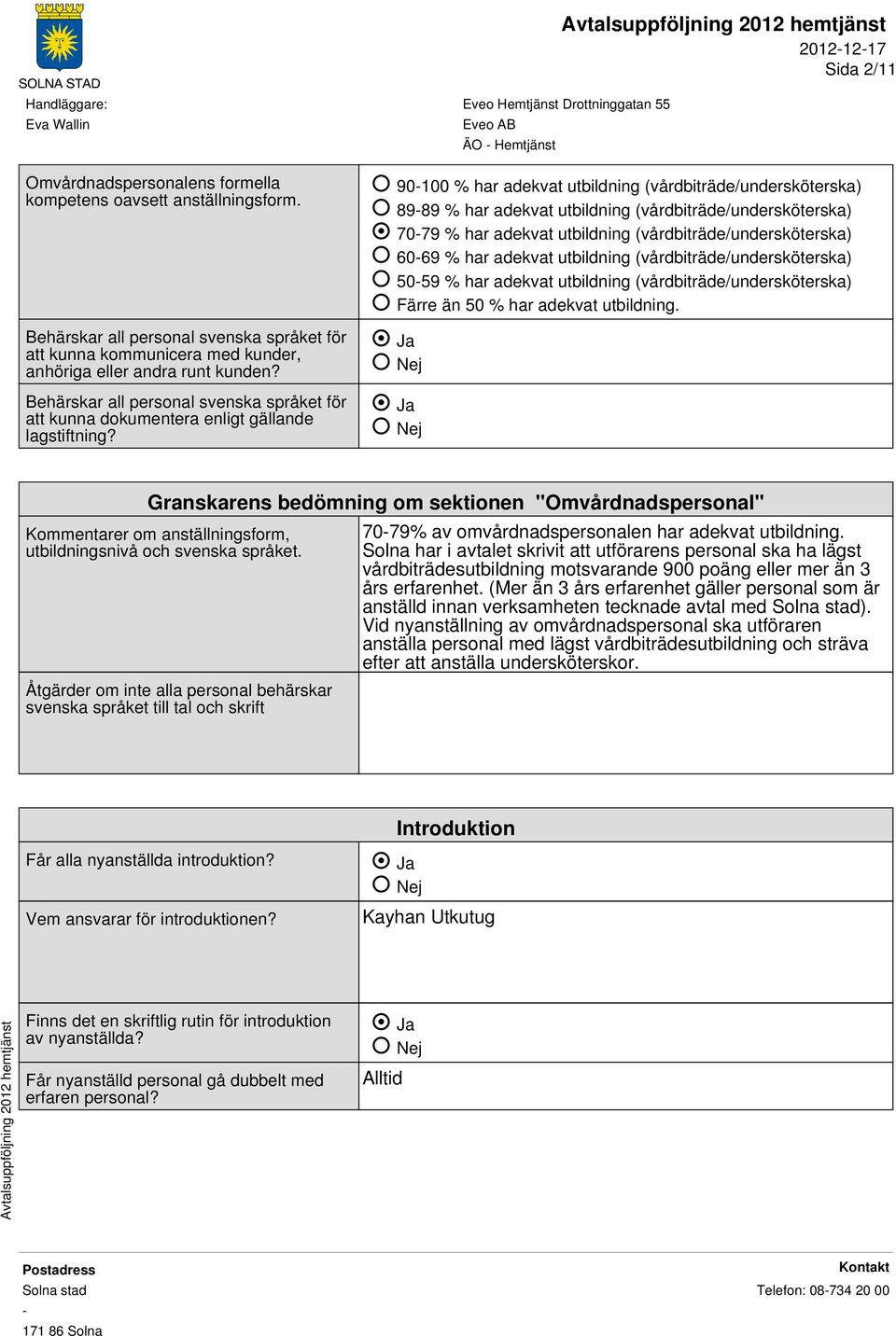 90100 % har adekvat utbildning (vårdbiträde/undersköterska) 8989 % har adekvat utbildning (vårdbiträde/undersköterska) 7079 % har adekvat utbildning (vårdbiträde/undersköterska) 6069 % har adekvat