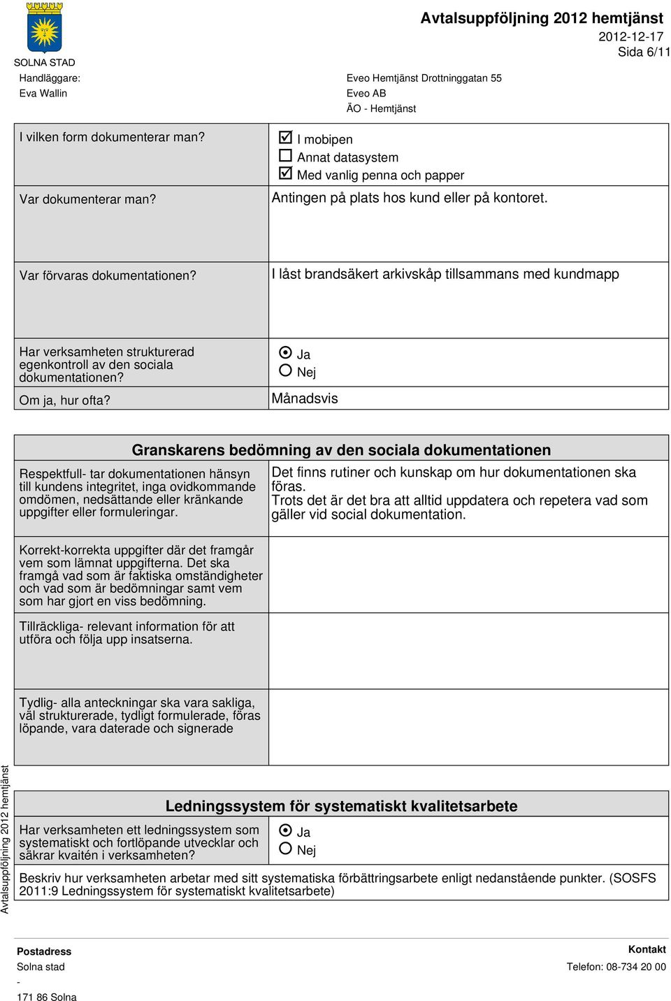 Månadsvis Granskarens bedömning av den sociala dokumentationen Respektfull tar dokumentationen hänsyn till kundens integritet, inga ovidkommande omdömen, nedsättande eller kränkande uppgifter eller