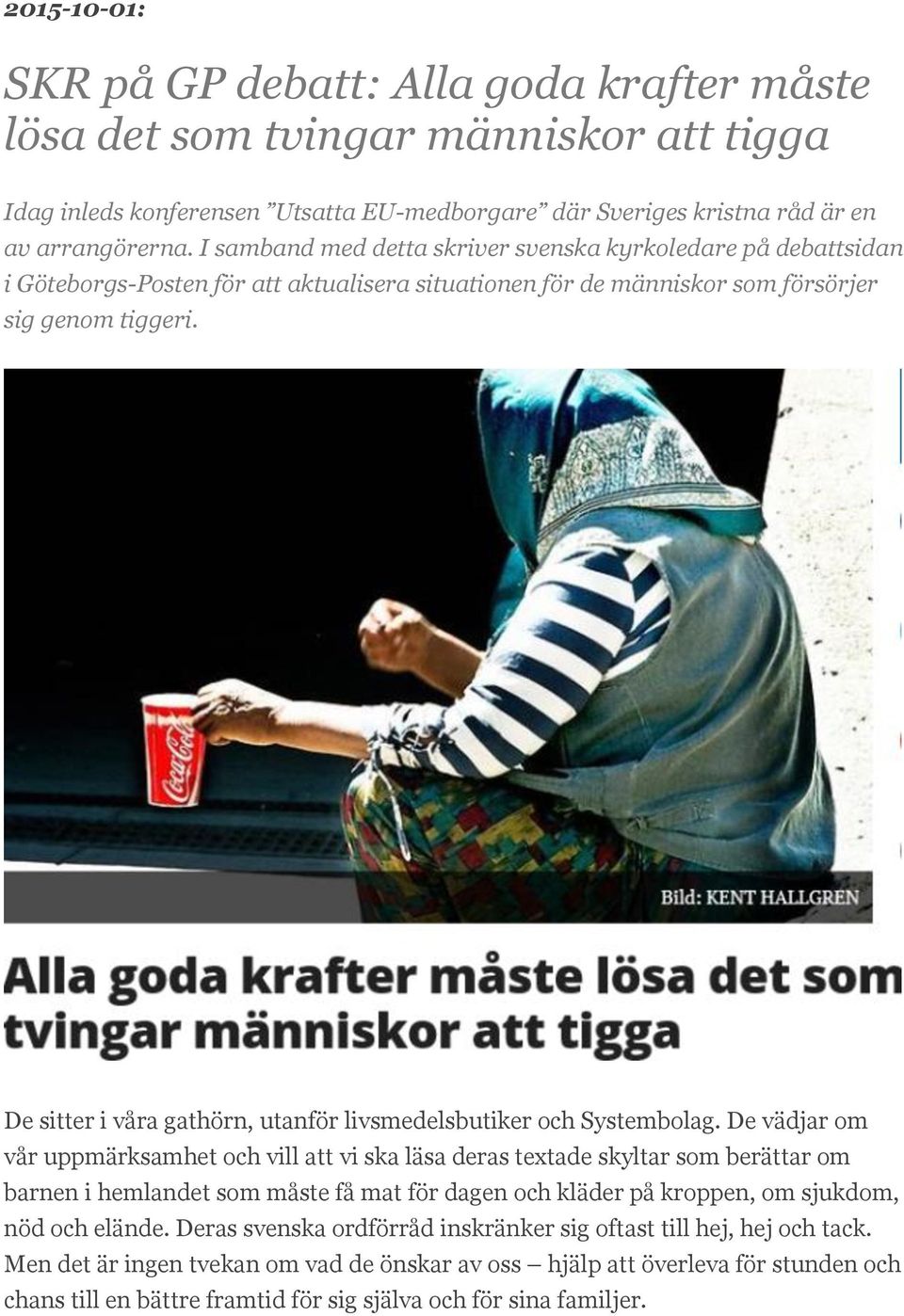 De sitter i våra gathörn, utanför livsmedelsbutiker och Systembolag.