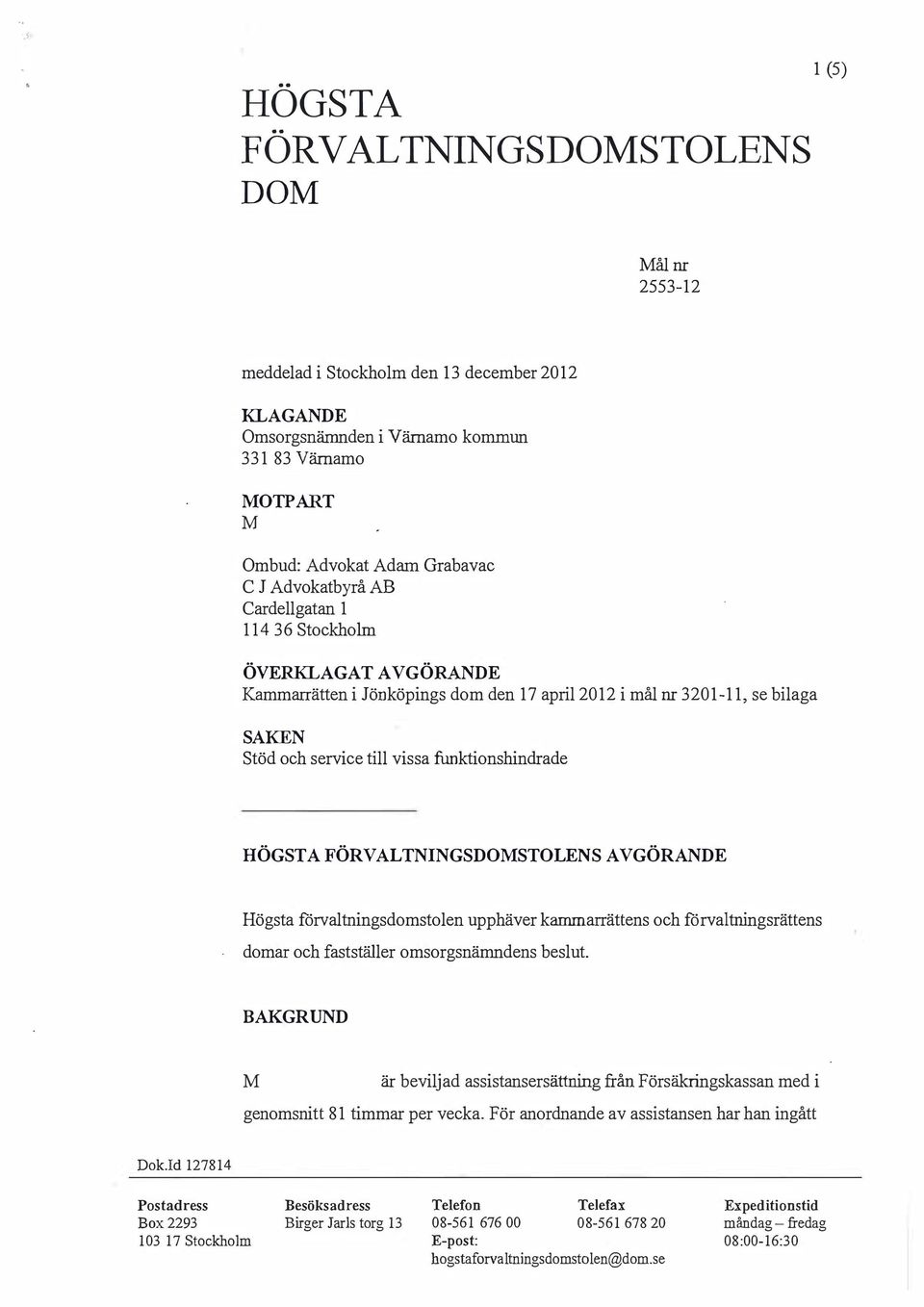 AB Cardellgatan 1 114 36 Stockholm ÖVERKLAGAT AVGÖRANDE Kammarrätten i Jönköpings dom den 17 april 2012 i mål nr 3201-11, se bilaga SAKEN Stöd och service till vissa funktionshindrade HÖGSTA