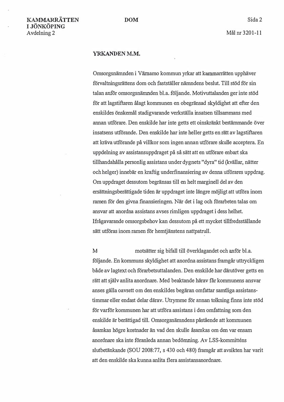 otivuttalanden ger inte stöd för att lagstiftaren ålagt kommunen en obegränsad skyldighet att efter den enskildes önskemål stadigvarande verkställa insatsen tillsammans med annan utförare.