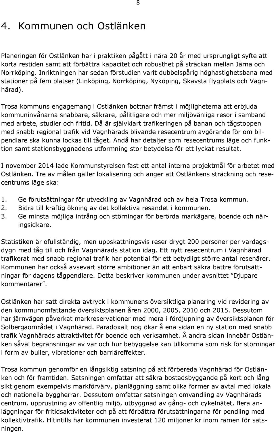 Trosa kommuns engagemang i Ostlänken bottnar främst i möjligheterna att erbjuda kommuninvånarna snabbare, säkrare, pålitligare och mer miljövänliga resor i samband med arbete, studier och fritid.