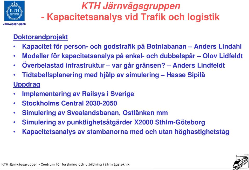 Anders Lindfeldt Tidtabellsplanering med hjälp av simulering Hasse Sipilä Uppdrag Implementering av Railsys i Sverige Stockholms Central
