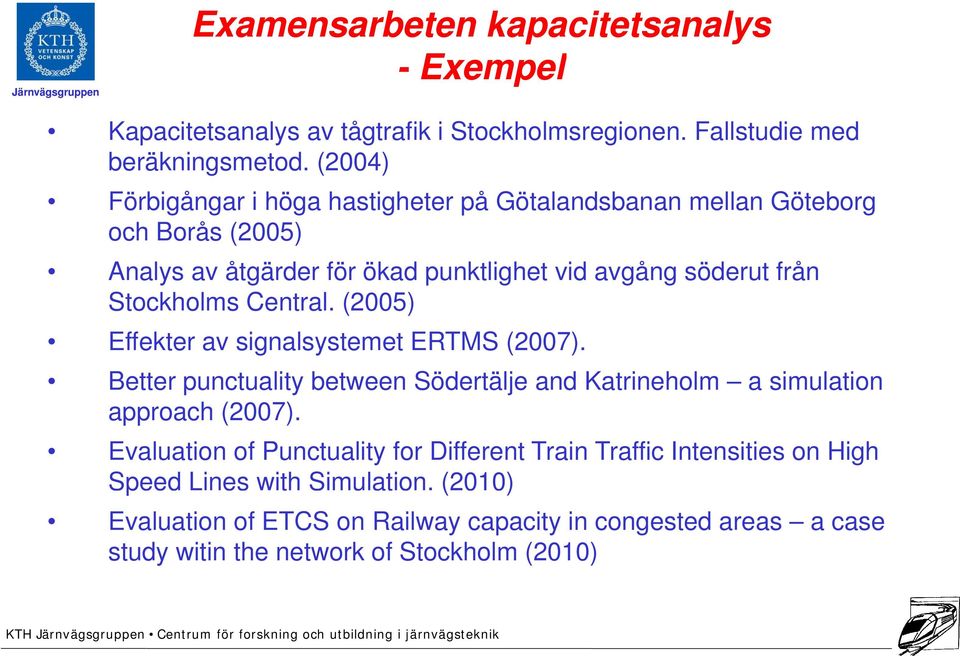 Stockholms Central. (2005) Effekter av signalsystemet ERTMS (2007). Better punctuality between Södertälje and Katrineholm a simulation approach (2007).