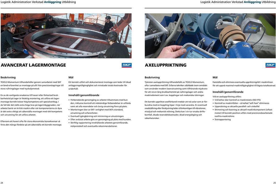 I de fall där det ställs extra höga krav på lagerinbyggnaden, när arbetet berör en kritisk maskin eller när komponenterna är dyra är det extra viktigt att säkerställa montaget med rätt kompetens och