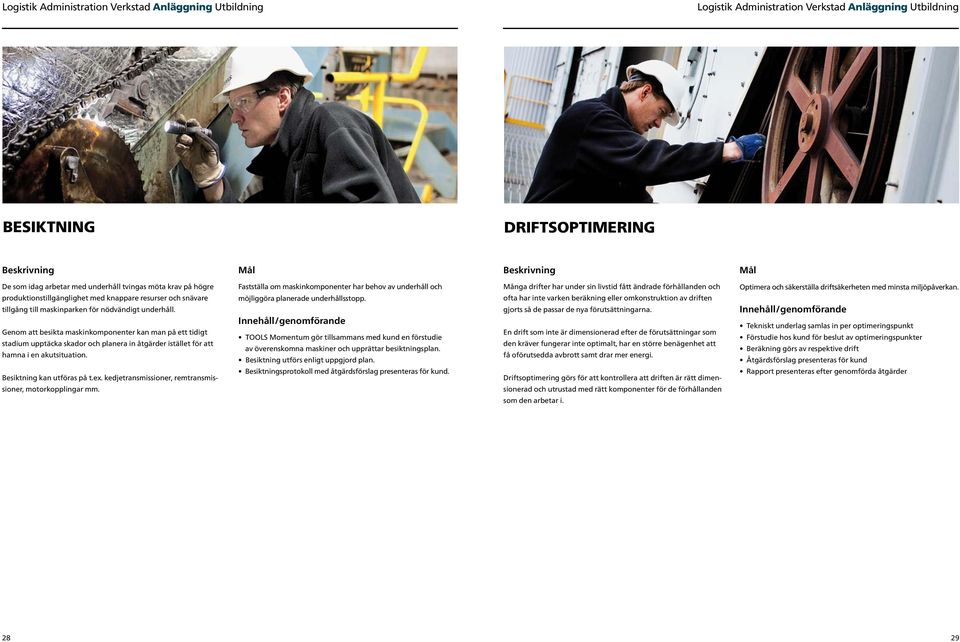 kedjetransmissioner, remtransmissioner, motorkopplingar mm. Fastställa om maskinkomponenter har behov av underhåll och möjliggöra planerade underhållsstopp.