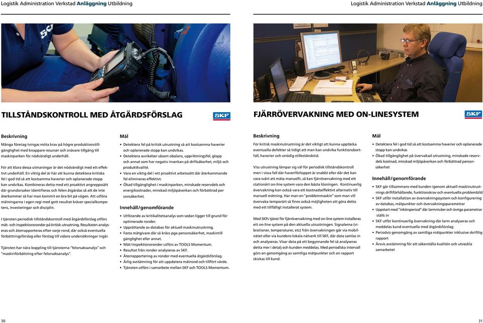 En viktig del är här att kunna detektera kritiska fel i god tid så att kostsamma haverier och oplanerade stopp kan undvikas.
