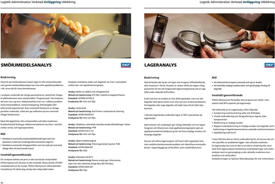 indikera problem med smörjmedelsval, vatteninträngning, fettmängder eller eftersmörjningsintervall.