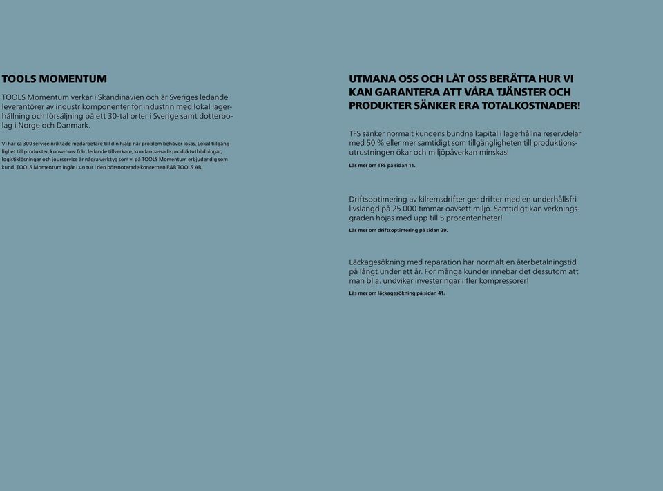 Lokal tillgänglighet till produkter, know-how från ledande tillverkare, kundanpassade produktutbildningar, logistiklösningar och jourservice är några verktyg som vi på TOOLS Momentum erbjuder dig som