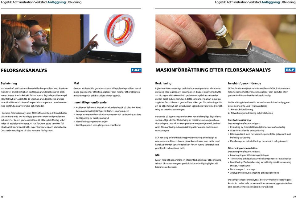 Att hitta de verkliga grundorsakerna är dock inte alltid lätt och kräver ofta specialistkompetens i kombination med kraftfulla analysverktyg och metoder.