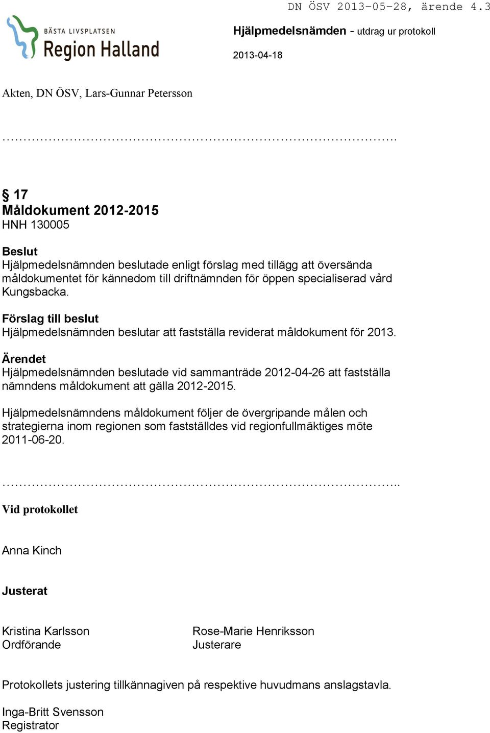 Förslag till beslut Hjälpmedelsnämnden beslutar att fastställa reviderat måldokument för 2013.