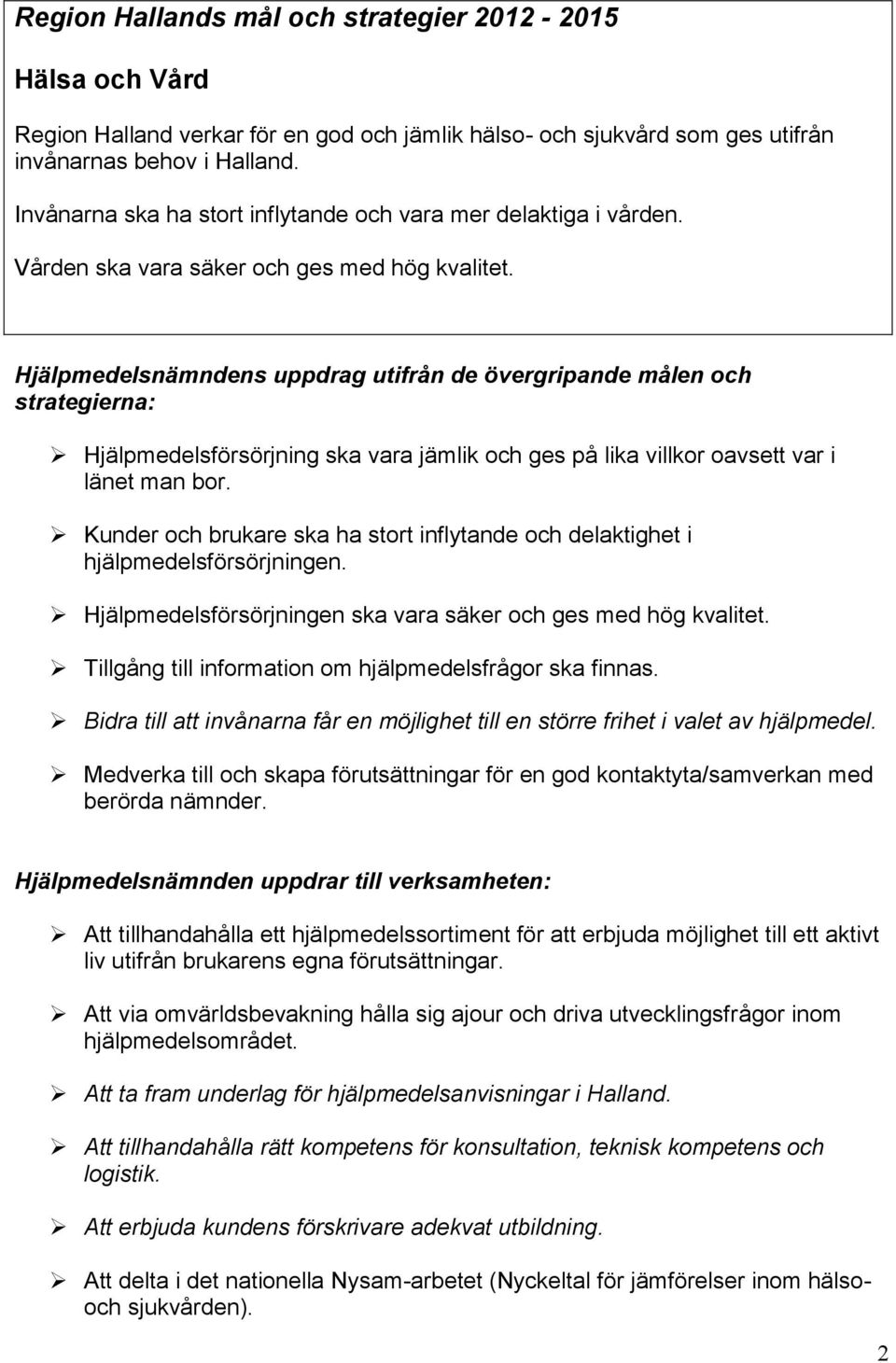 Hjälpmedelsnämndens uppdrag utifrån de övergripande målen och strategierna: Hjälpmedelsförsörjning ska vara jämlik och ges på lika villkor oavsett var i länet man bor.