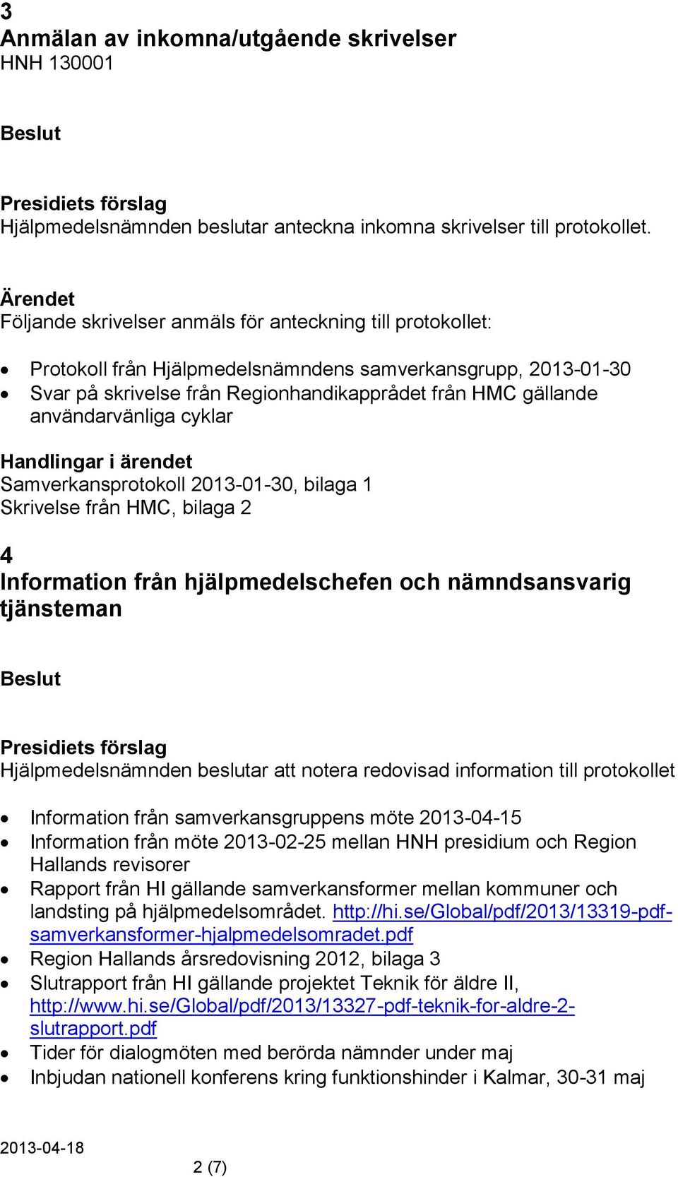 användarvänliga cyklar Handlingar i ärendet Samverkansprotokoll 2013-01-30, bilaga 1 Skrivelse från HMC, bilaga 2 4 Information från hjälpmedelschefen och nämndsansvarig tjänsteman Hjälpmedelsnämnden