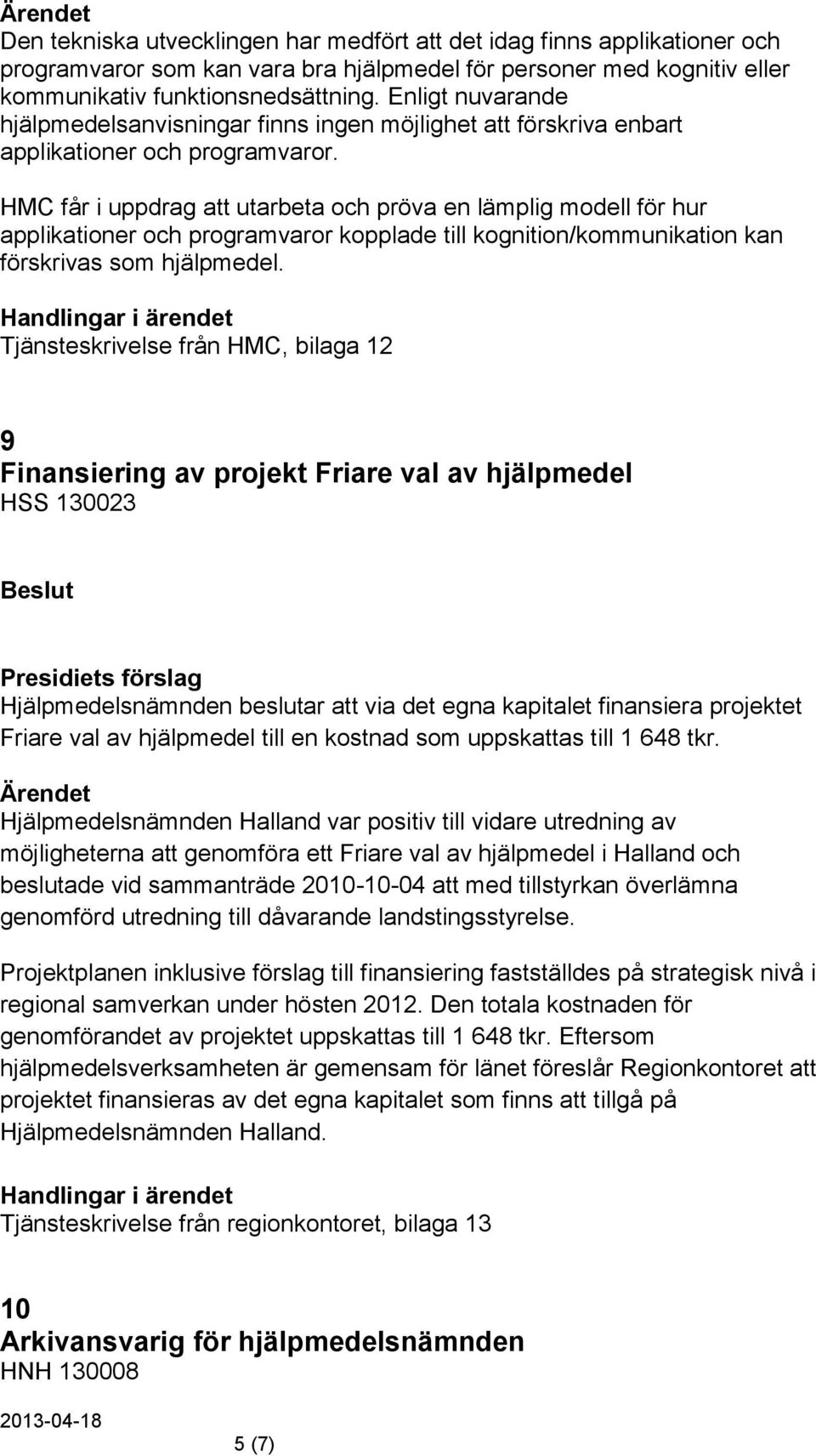 HMC får i uppdrag att utarbeta och pröva en lämplig modell för hur applikationer och programvaror kopplade till kognition/kommunikation kan förskrivas som hjälpmedel.