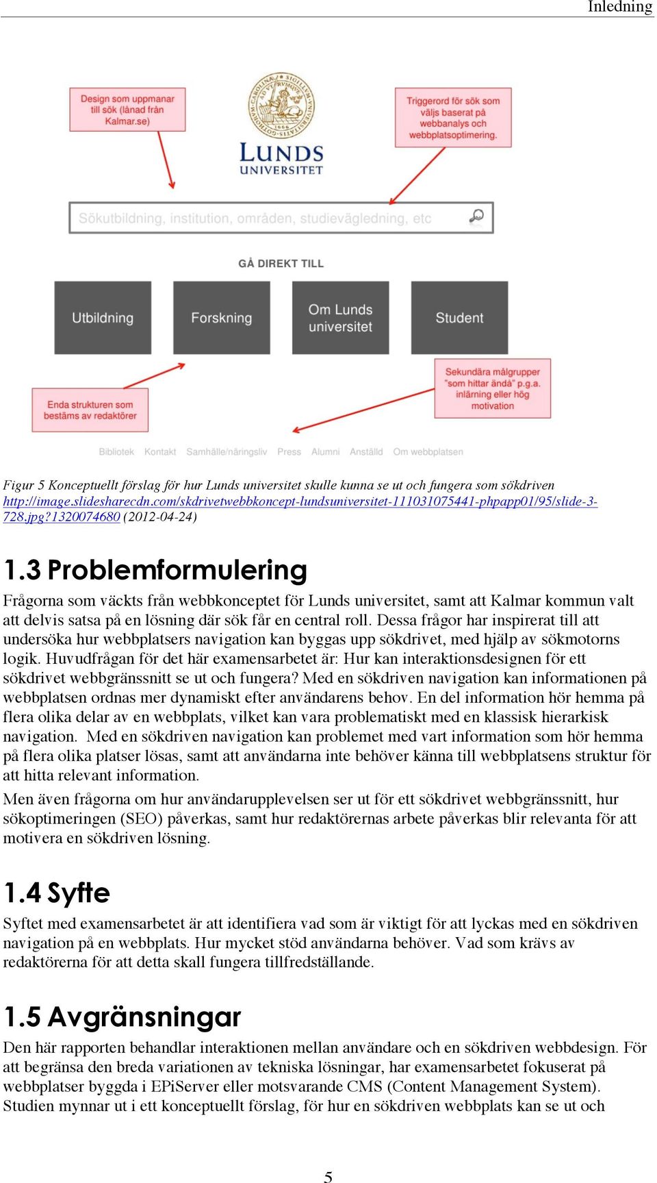 3 Problemformulering Frågorna som väckts från webbkonceptet för Lunds universitet, samt att Kalmar kommun valt att delvis satsa på en lösning där sök får en central roll.