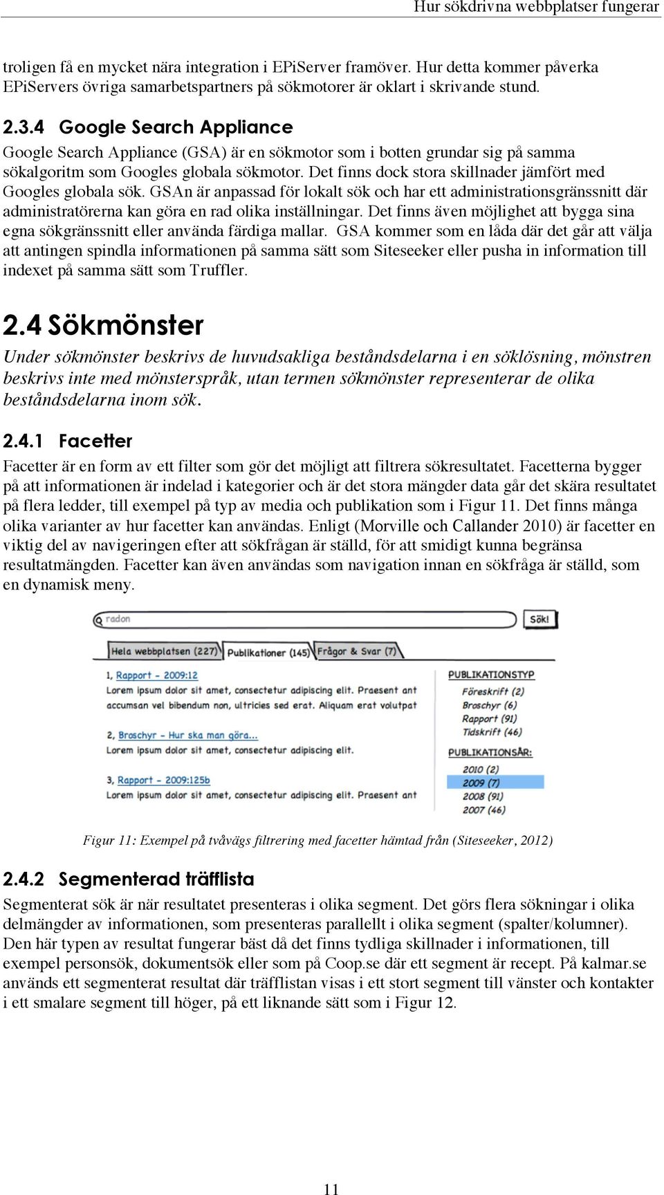 Det finns dock stora skillnader jämfört med Googles globala sök. GSAn är anpassad för lokalt sök och har ett administrationsgränssnitt där administratörerna kan göra en rad olika inställningar.