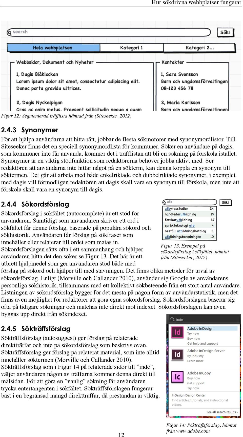 Söker en användare på dagis, som kommuner inte får använda, kommer det i träfflistan att bli en sökning på förskola istället.