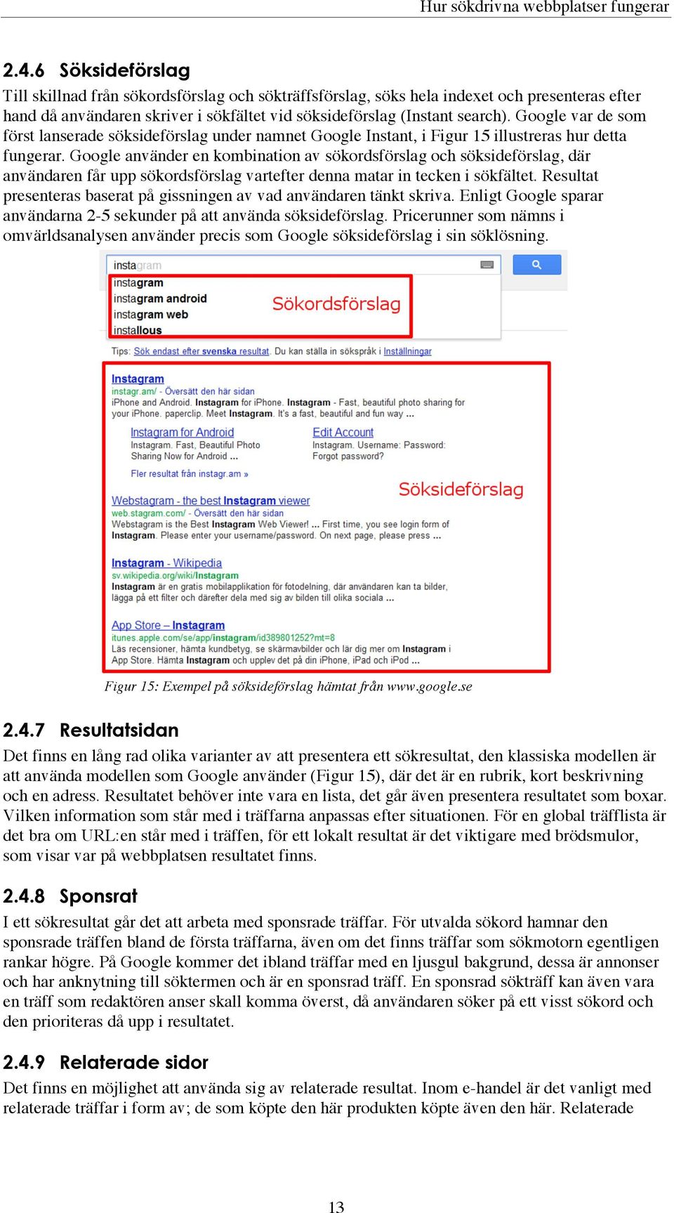 Google var de som först lanserade söksideförslag under namnet Google Instant, i Figur 15 illustreras hur detta fungerar.