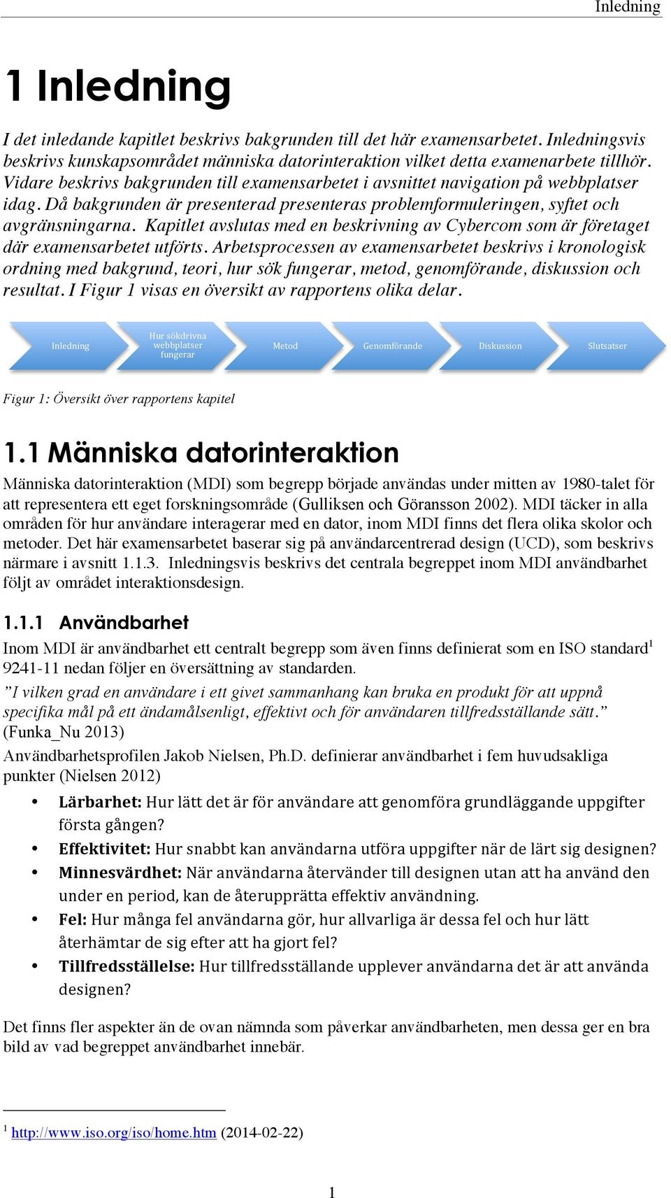 Kapitlet avslutas med en beskrivning av Cybercom som är företaget där examensarbetet utförts.