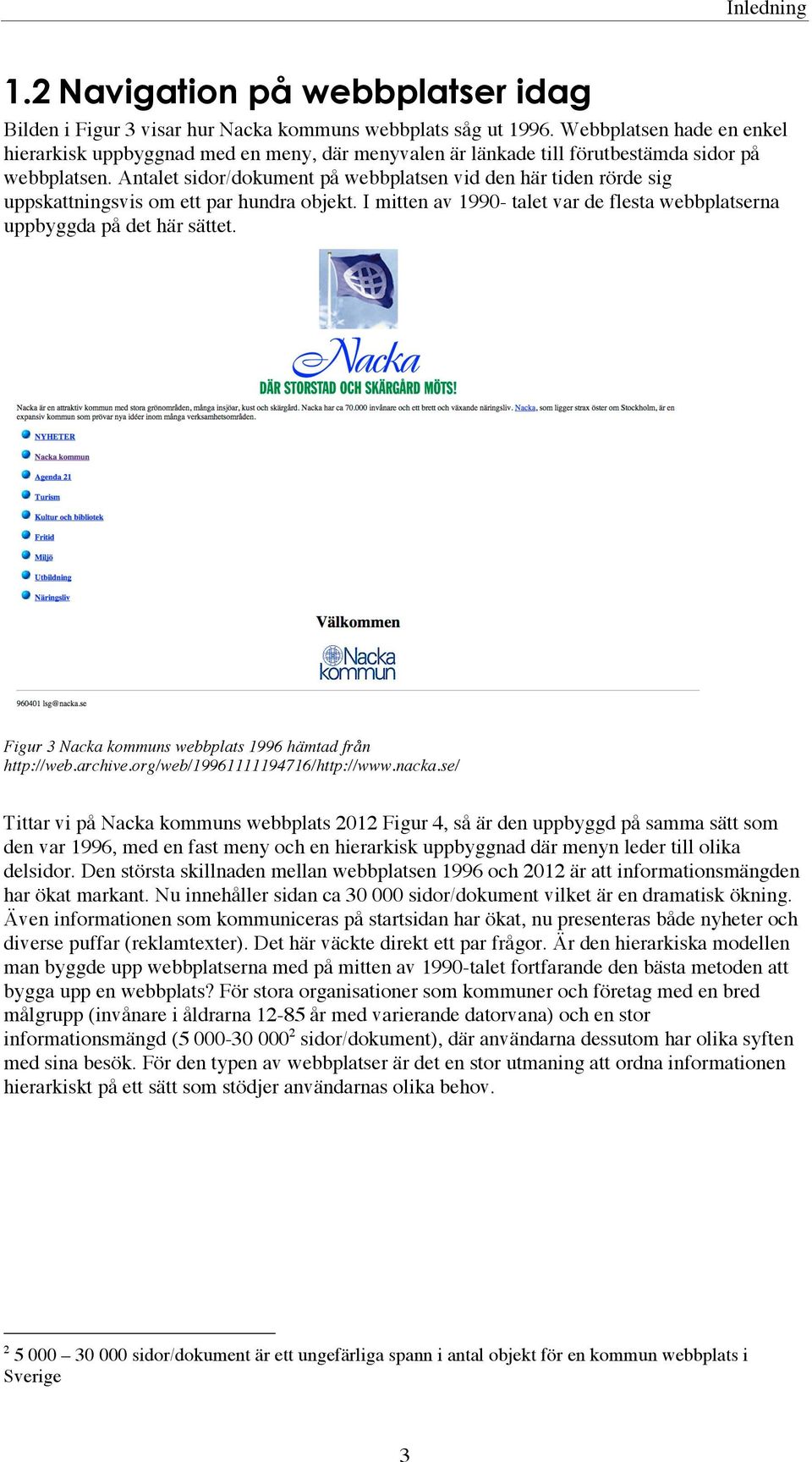 Antalet sidor/dokument på webbplatsen vid den här tiden rörde sig uppskattningsvis om ett par hundra objekt. I mitten av 1990- talet var de flesta webbplatserna uppbyggda på det här sättet.