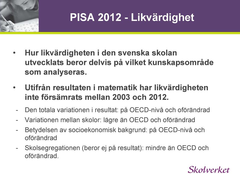 - Den totala variationen i resultat: på OECD-nivå och oförändrad - Variationen mellan skolor: lägre än OECD och