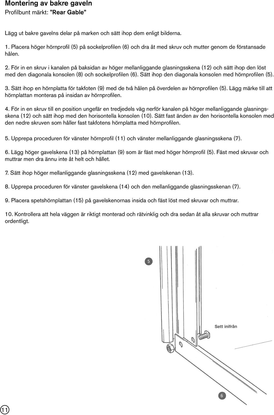 För in en skruv i kanalen på baksidan av höger mellanliggande glasningsskena (12) och sätt ihop den löst med den diagonala konsolen (8) och sockelprofilen (6).