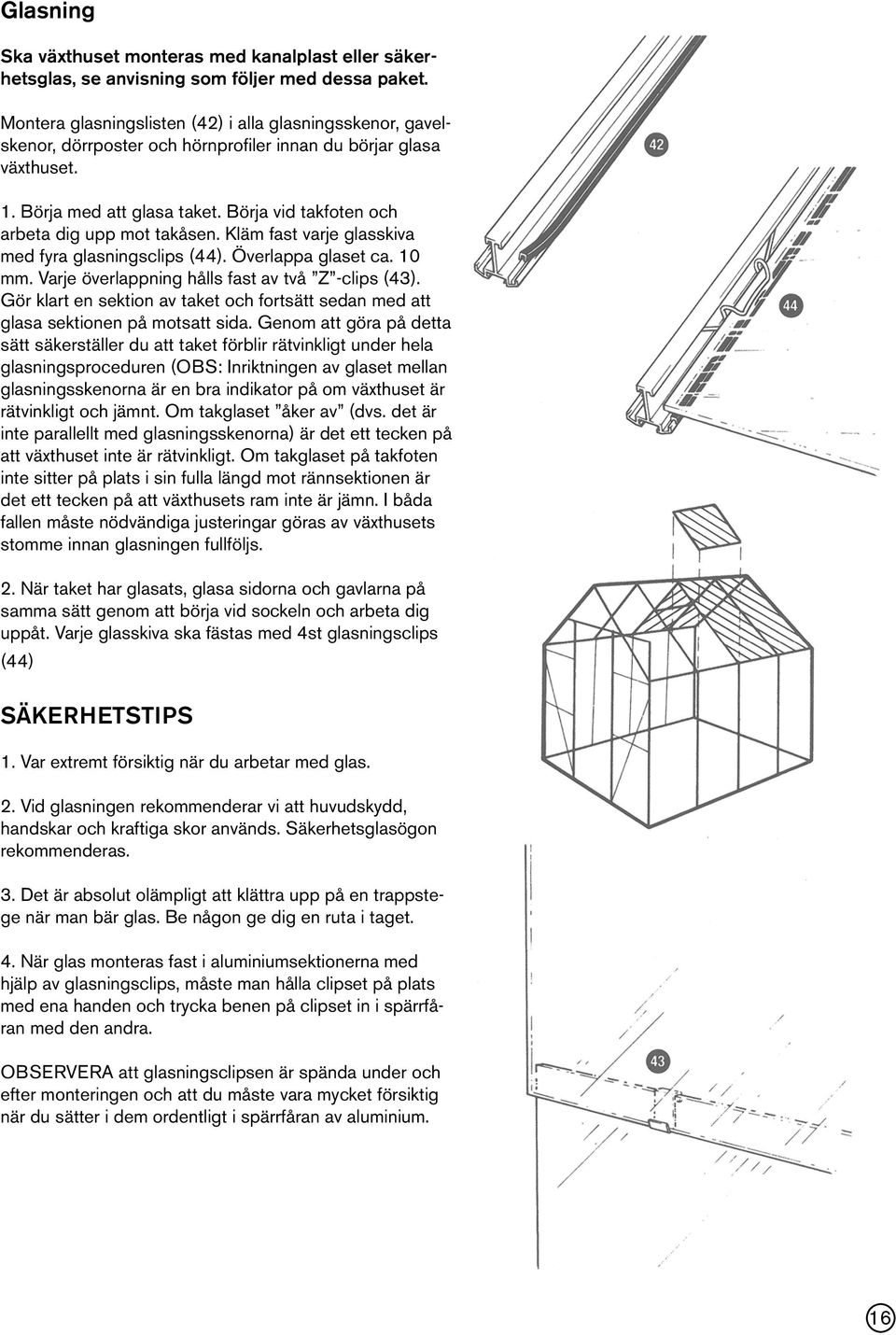 Börja vid takfoten och arbeta dig upp mot takåsen. Kläm fast varje glasskiva med fyra glasningsclips (44). Överlappa glaset ca. 10 mm. Varje överlappning hålls fast av två Z -clips (43).